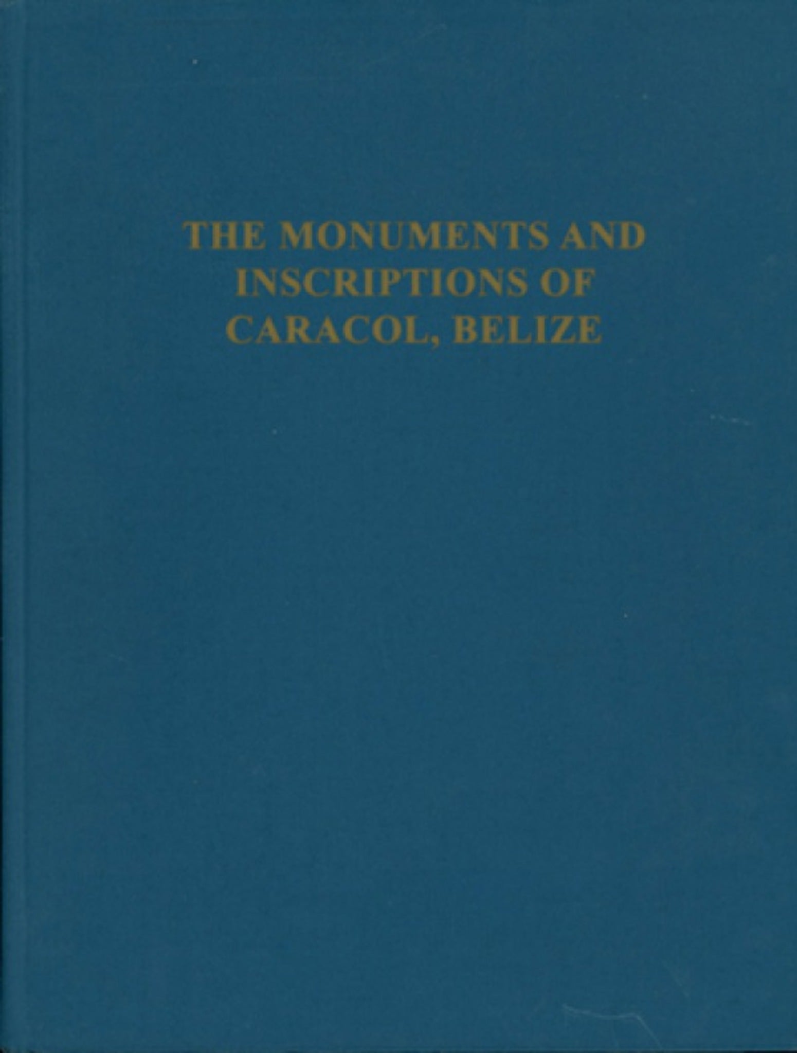 The Monuments and Inscriptions of Caracol, Belize